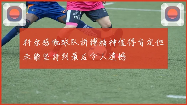 科尔感慨球队拼搏精神值得肯定但未能坚持到最后令人遗憾