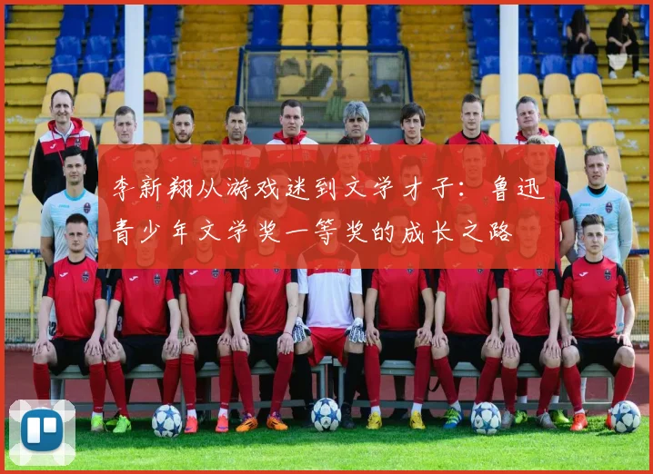 李新翔从游戏迷到文学才子：鲁迅青少年文学奖一等奖的成长之路