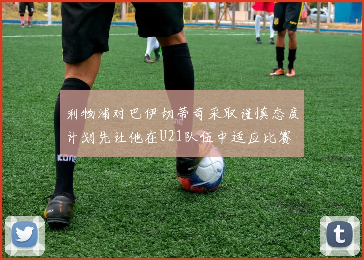 利物浦对巴伊切蒂奇采取谨慎态度计划先让他在U21队伍中适应比赛