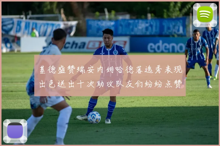 基德盛赞瑞安内姆哈德落选秀表现出色送出十次助攻队友们纷纷点赞