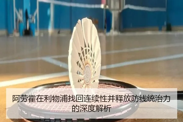 阿劳霍在利物浦找回连续性并释放防线统治力的深度解析